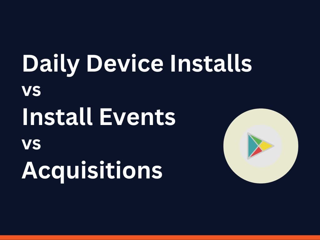 Understanding Google Play Metrics: Daily Device Installs, Install Events, and Acquisitions